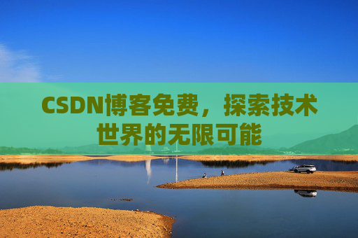 CSDN博客免费，探索技术世界的无限可能